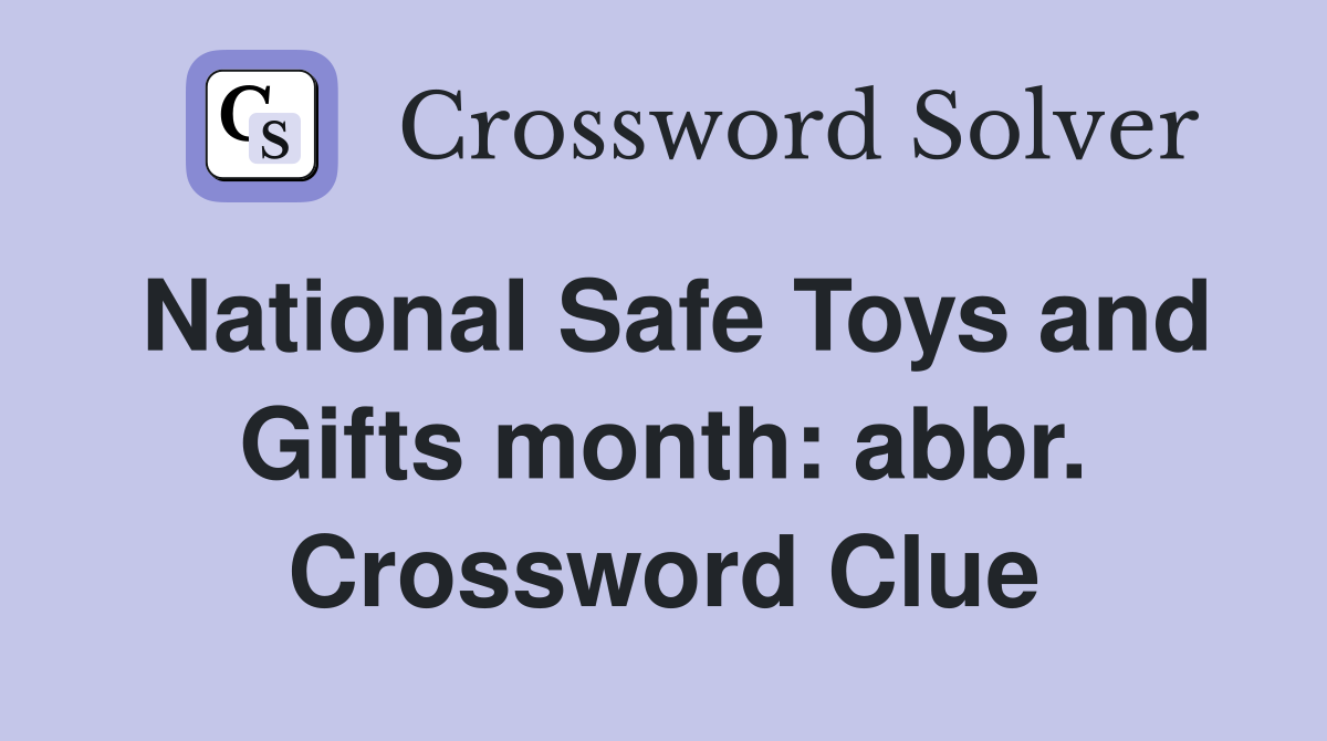 National Safe Toys and Gifts month: abbr. Crossword Clue