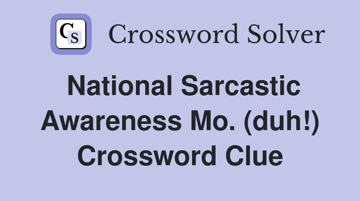 National Sarcastic Awareness Mo. (duh!) Crossword Clue