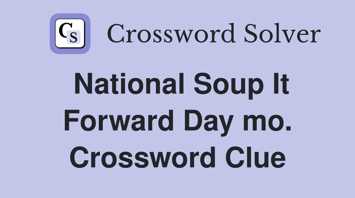 National Soup It Forward Day mo. Crossword Clue