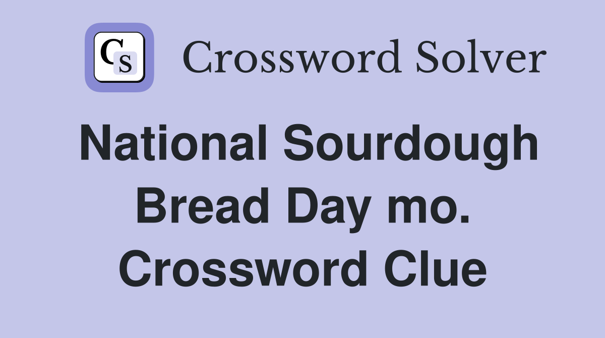 National Sourdough Bread Day mo. Crossword Clue