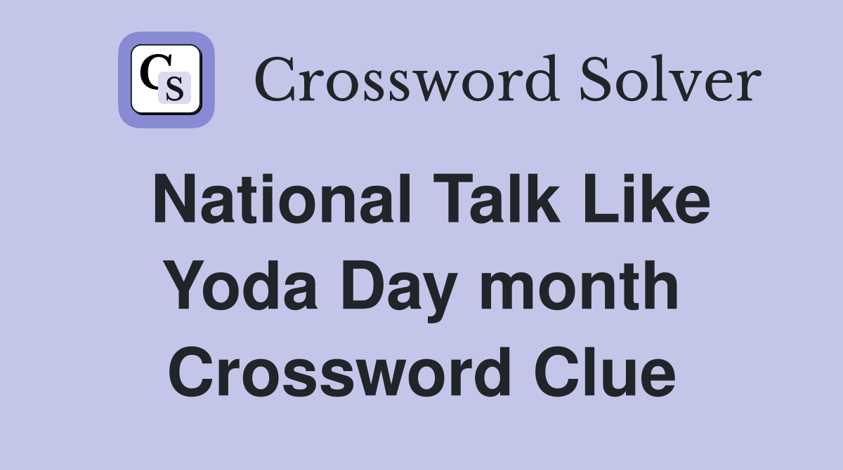 National Talk Like Yoda Day month Crossword Clue