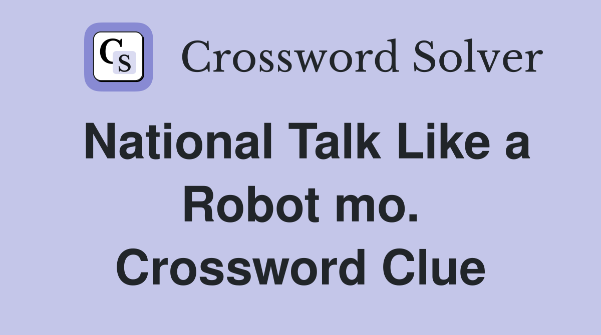National Talk Like a Robot mo. Crossword Clue