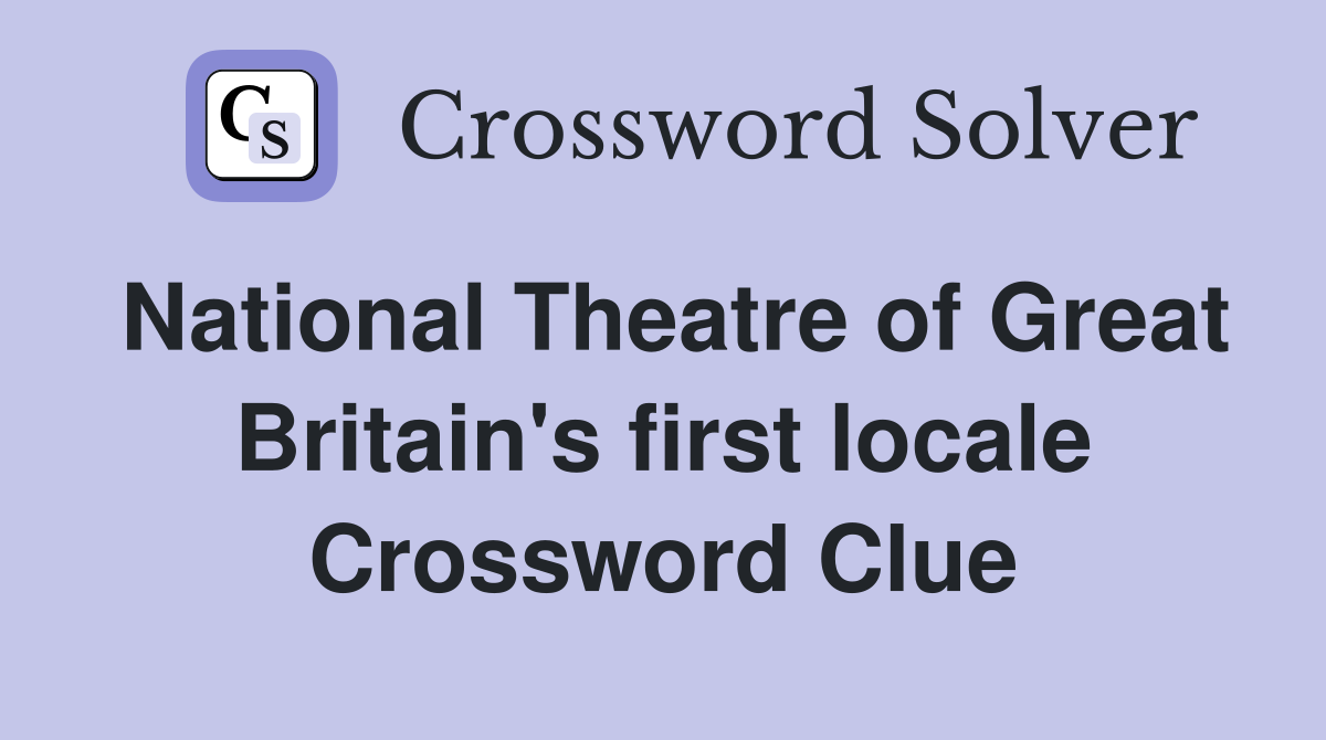 National Theatre of Great Britain's first locale Crossword Clue
