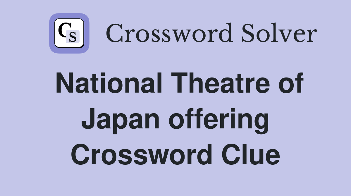 National Theatre of Japan offering Crossword Clue