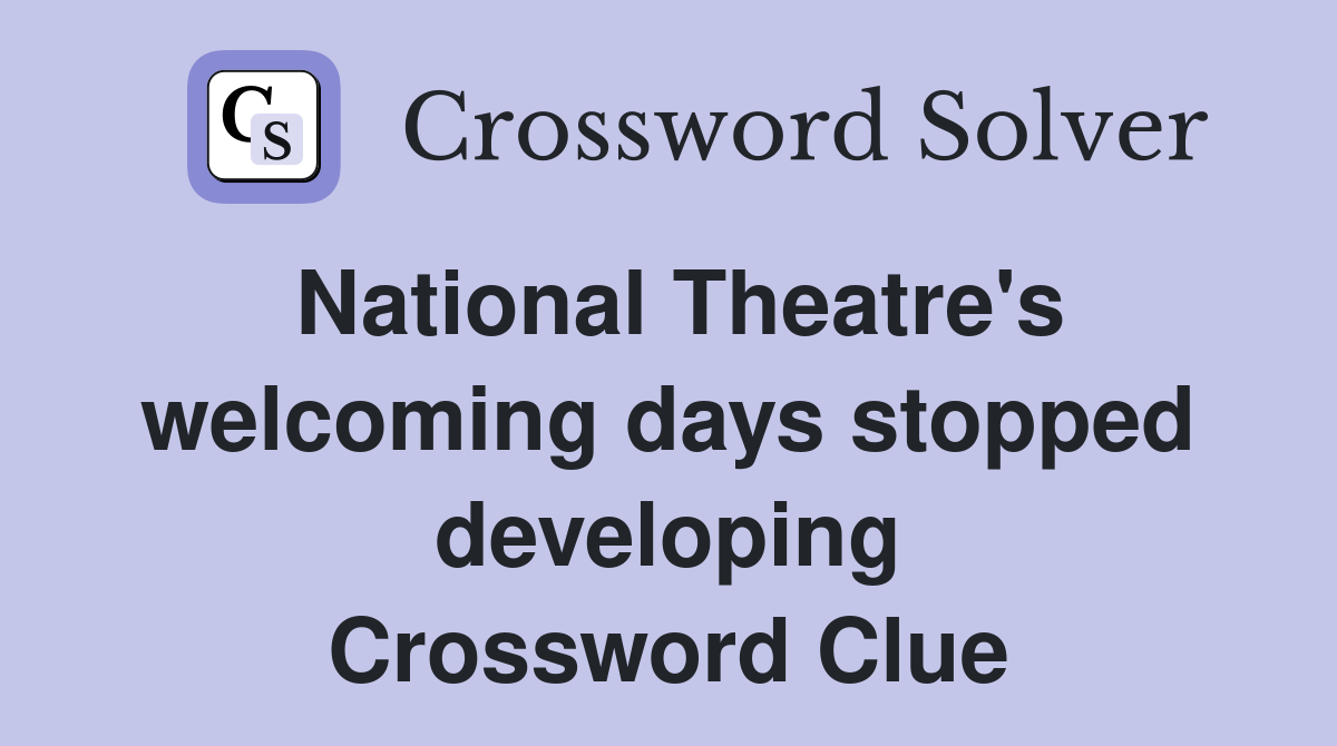 National Theatre's welcoming days stopped developing Crossword Clue