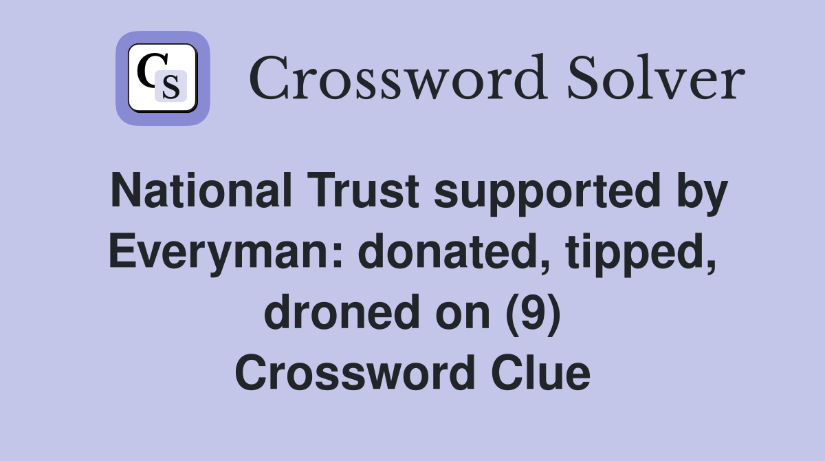 National Trust supported by Everyman: donated, tipped, droned on (9) Crossword Clue