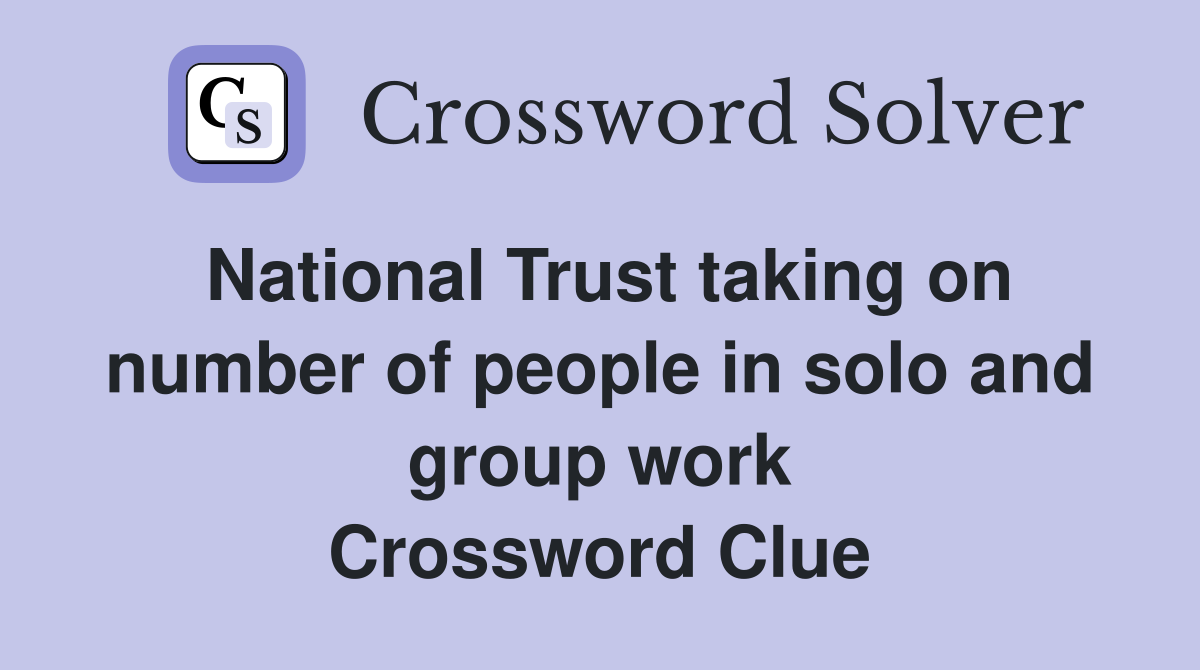 National Trust taking on number of people in solo and group work Crossword Clue