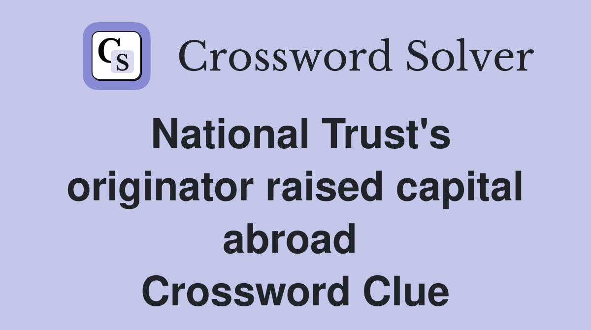 National Trust's originator raised capital abroad  Crossword Clue