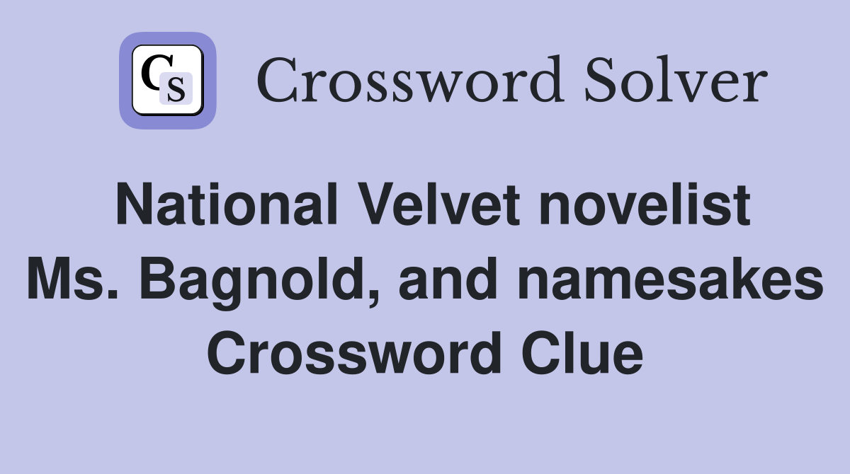 National Velvet novelist Ms. Bagnold, and namesakes Crossword Clue