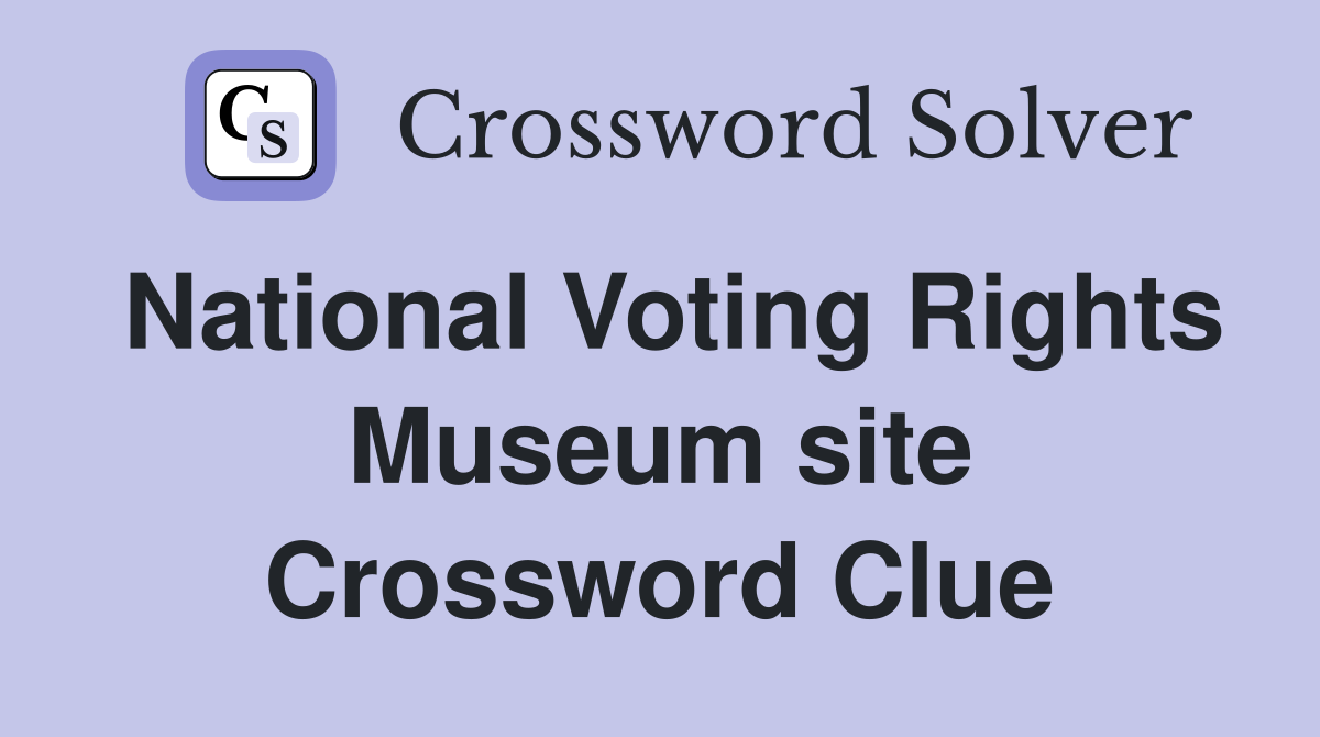 National Voting Rights Museum site Crossword Clue