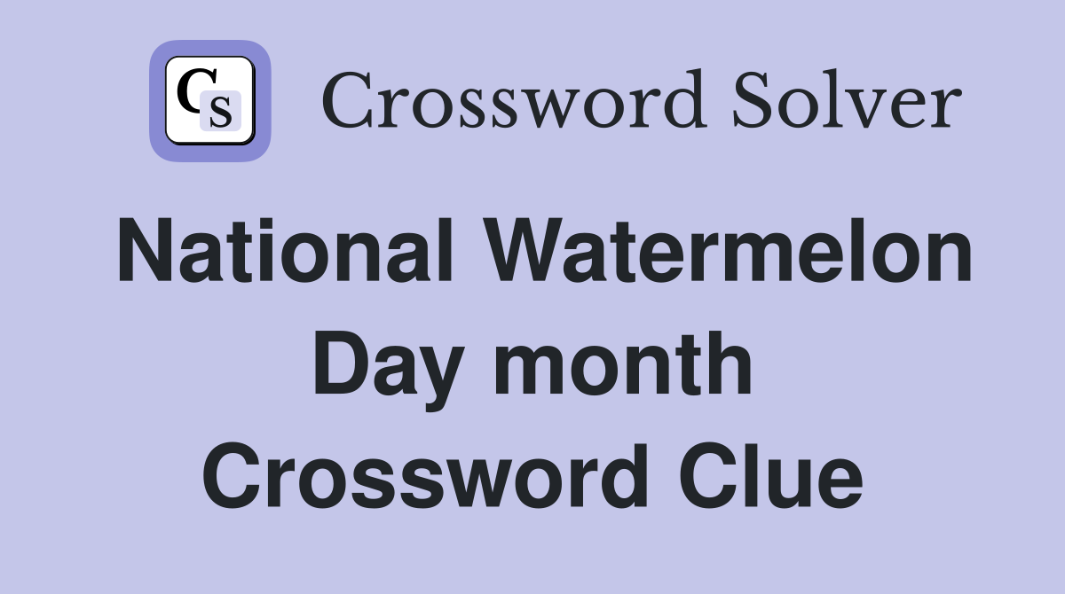 National Watermelon Day month Crossword Clue