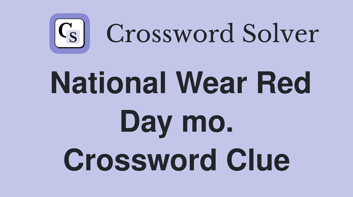 National Wear Red Day mo. Crossword Clue