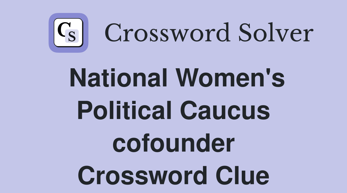National Women's Political Caucus cofounder Crossword Clue