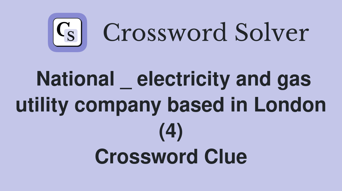 National _ electricity and gas utility company based in London (4) Crossword Clue