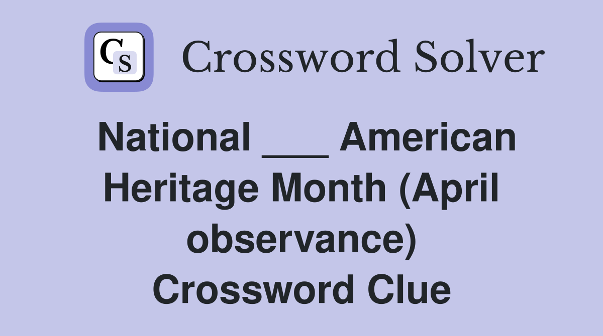 National ___ American Heritage Month (April observance) Crossword Clue