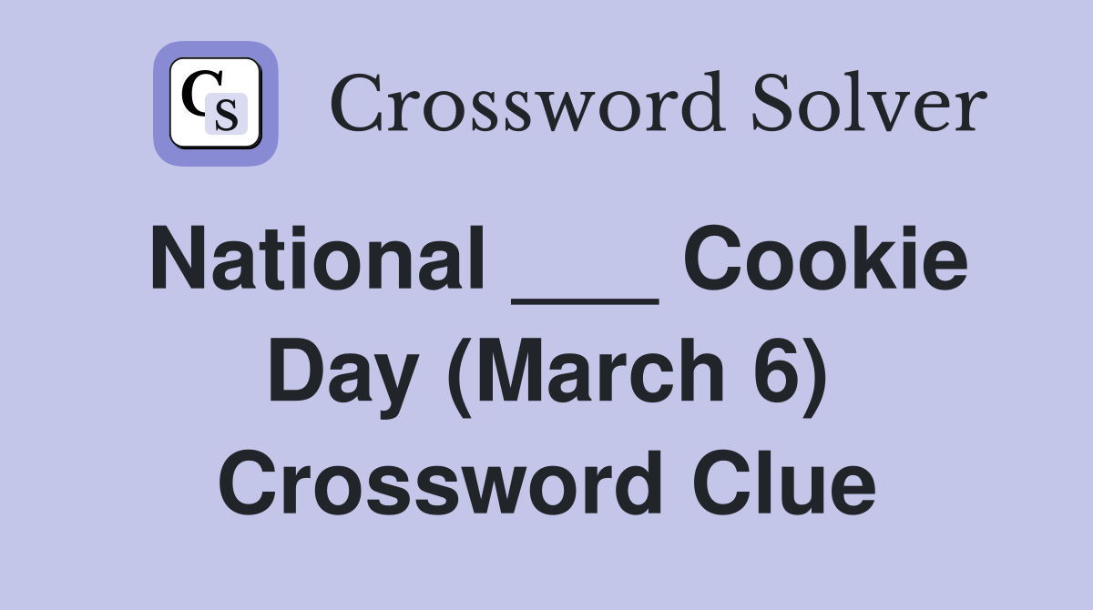 National ___ Cookie Day (March 6) Crossword Clue