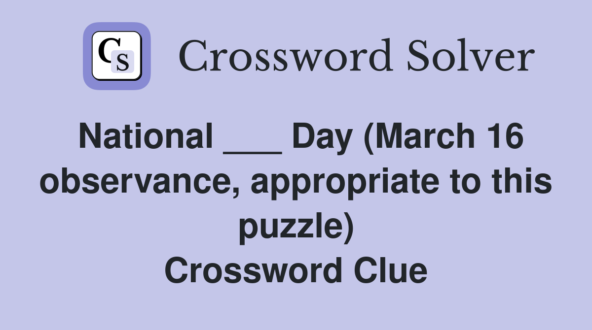 National ___ Day (March 16 observance, appropriate to this puzzle) Crossword Clue