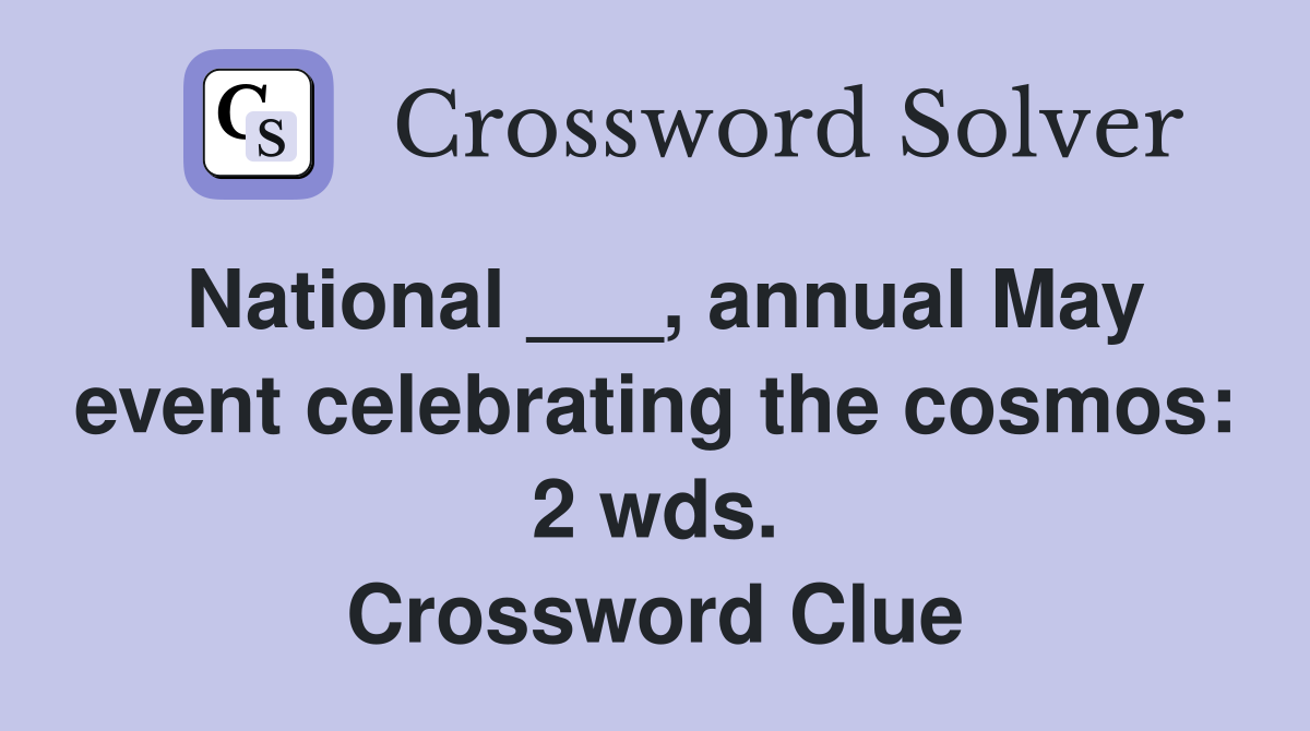 National ___, annual May event celebrating the cosmos: 2 wds. Crossword Clue