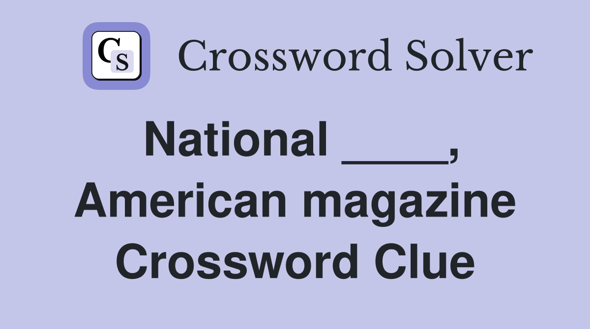 National ____, American magazine Crossword Clue