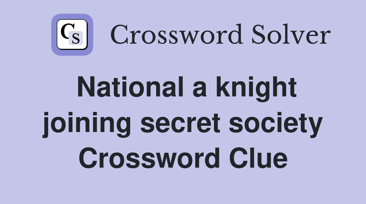 National a knight joining secret society Crossword Clue