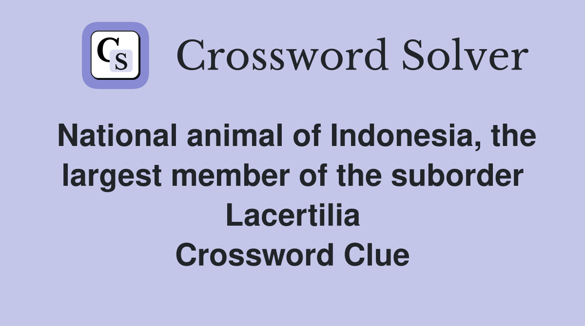National animal of Indonesia, the largest member of the suborder Lacertilia Crossword Clue