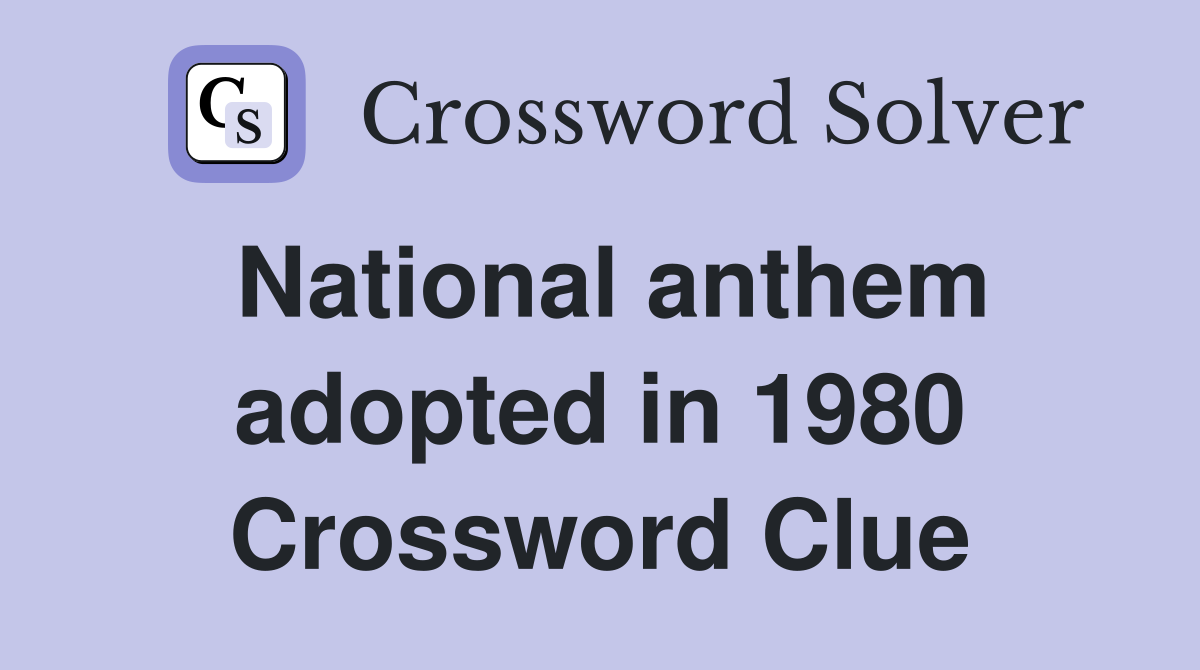 National anthem adopted in 1980 Crossword Clue