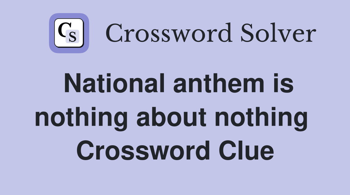 National anthem is nothing about nothing  Crossword Clue