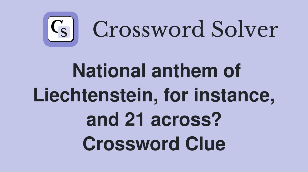 National anthem of Liechtenstein, for instance, and 21 across? Crossword Clue