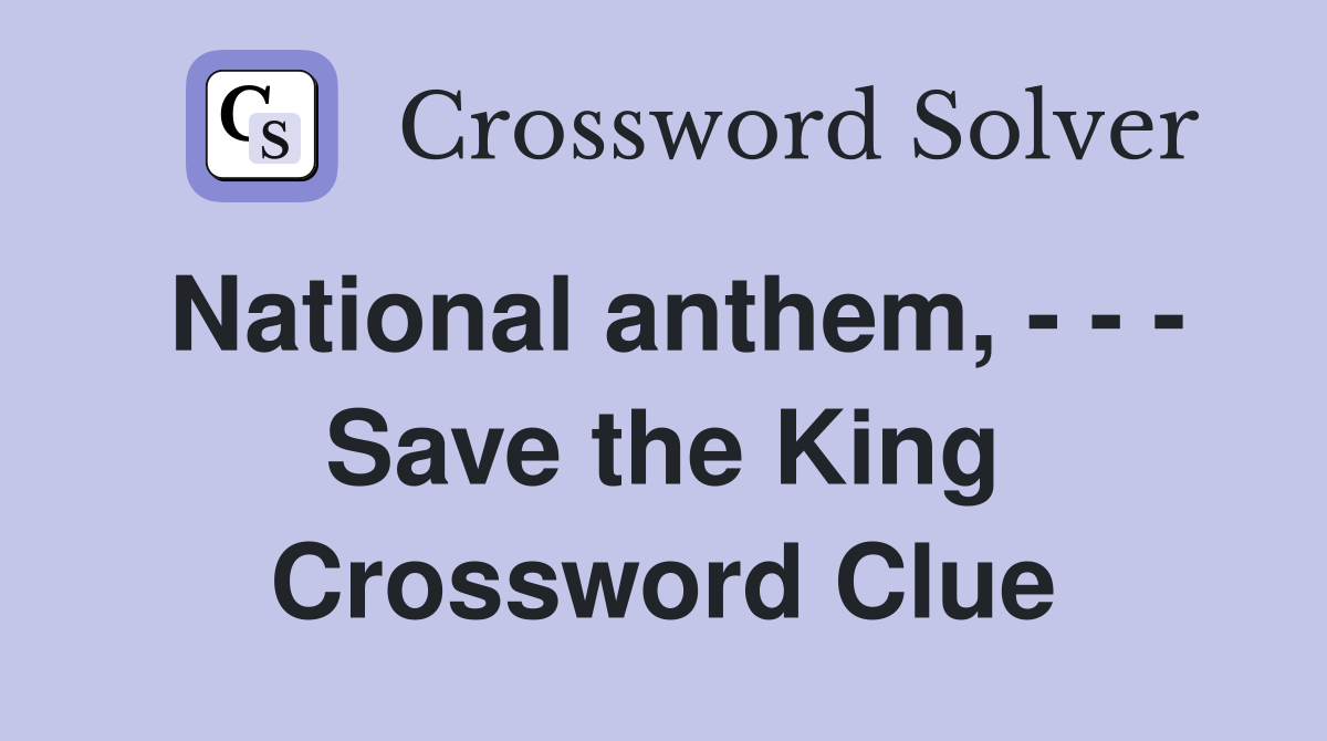 National anthem, - - - Save the King Crossword Clue