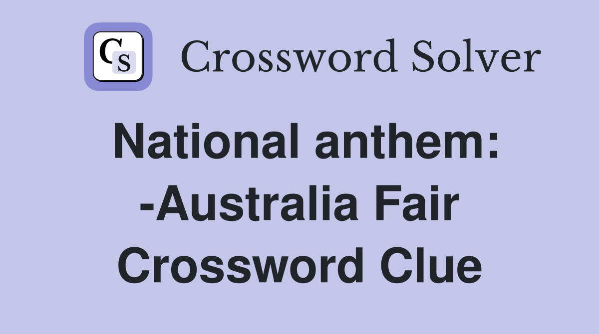 National anthem: -Australia Fair Crossword Clue