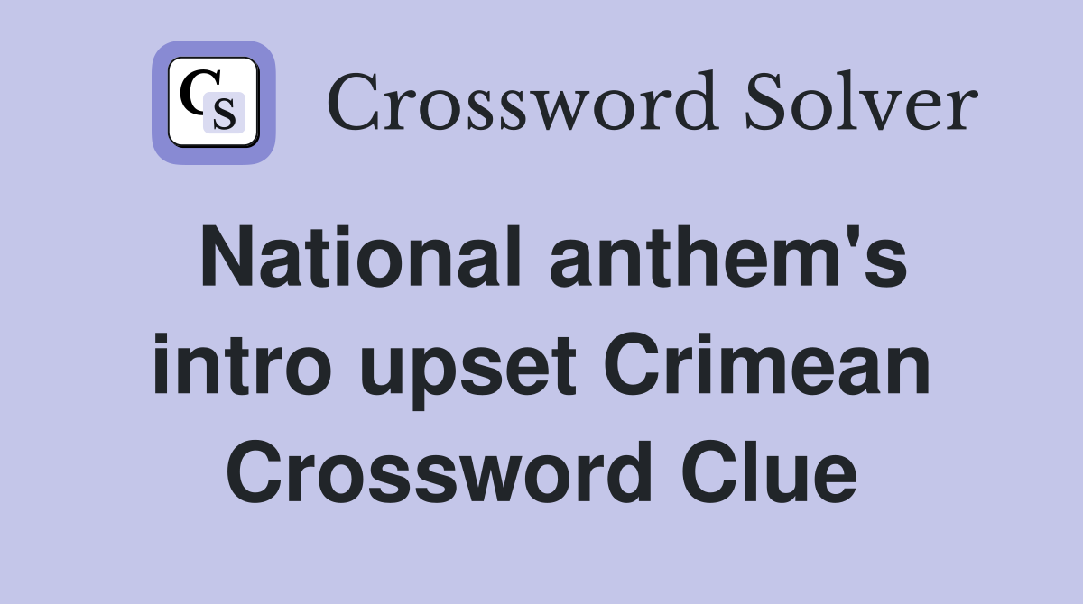 National anthem's intro upset Crimean Crossword Clue