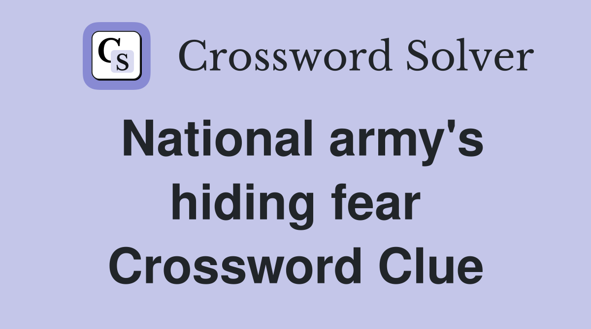 National army's hiding fear Crossword Clue