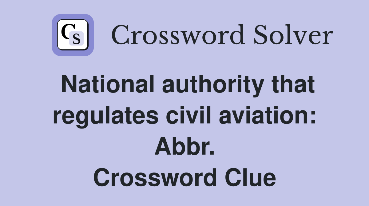 National authority that regulates civil aviation: Abbr. Crossword Clue