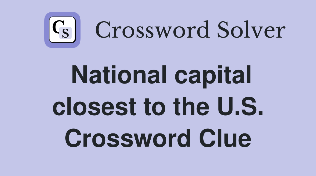 National capital closest to the U.S. Crossword Clue