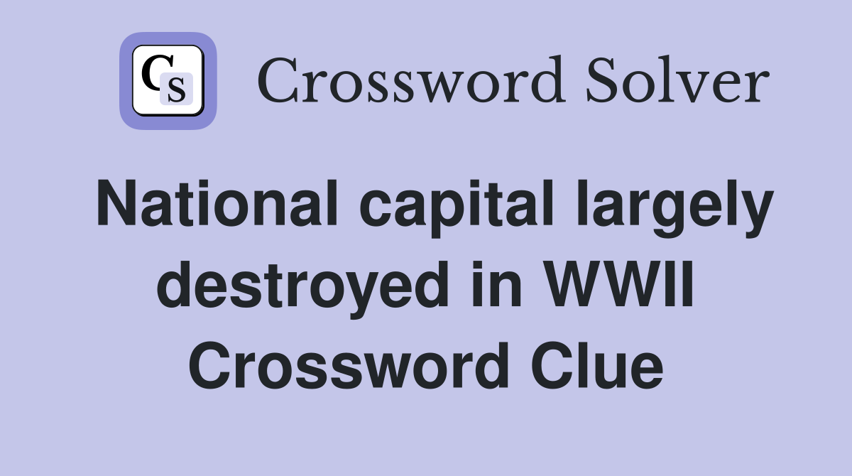 National capital largely destroyed in WWII Crossword Clue