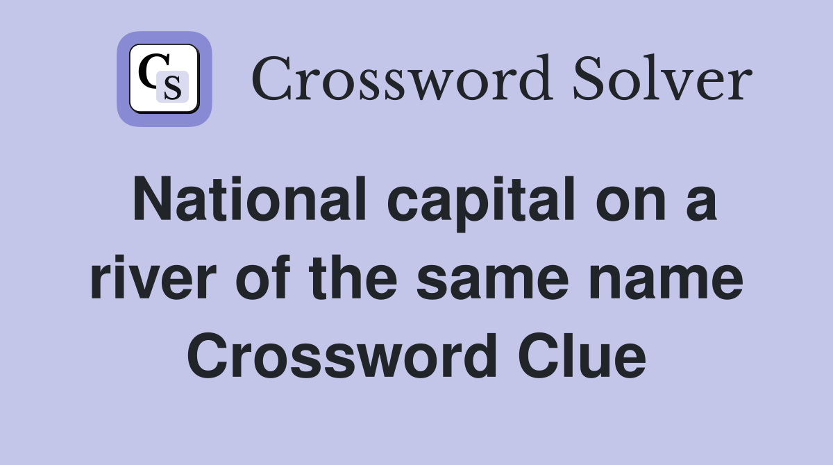 National capital on a river of the same name Crossword Clue