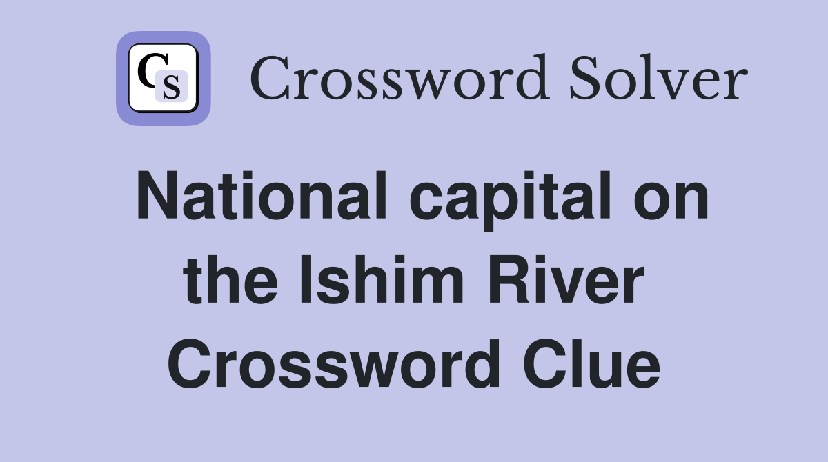 National capital on the Ishim River Crossword Clue