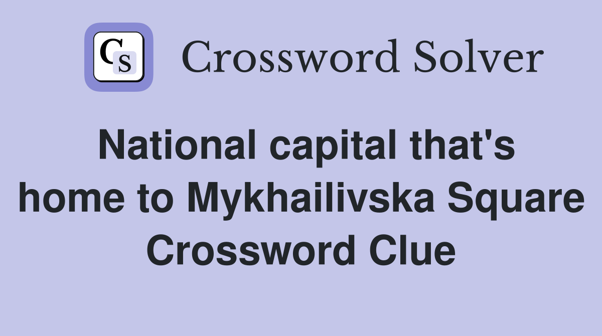 National capital that's home to Mykhailivska Square Crossword Clue