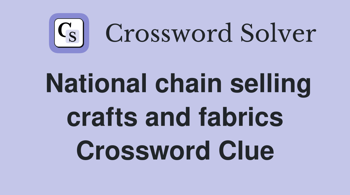 National chain selling crafts and fabrics Crossword Clue