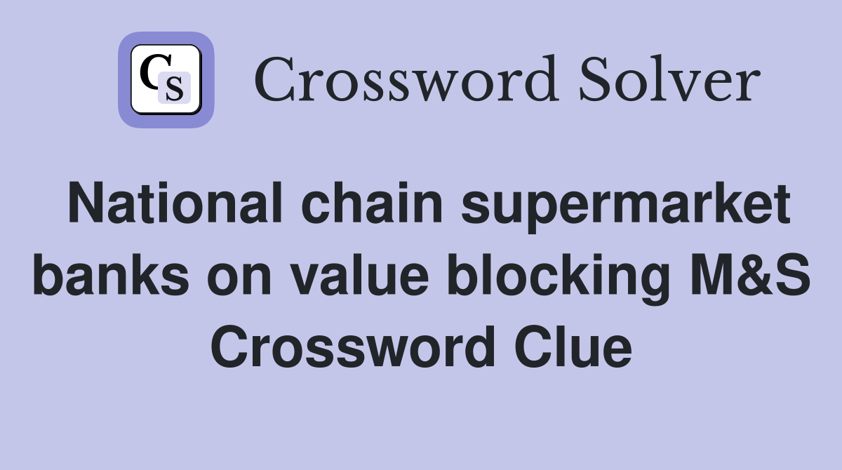 National chain supermarket banks on value blocking M&S Crossword Clue