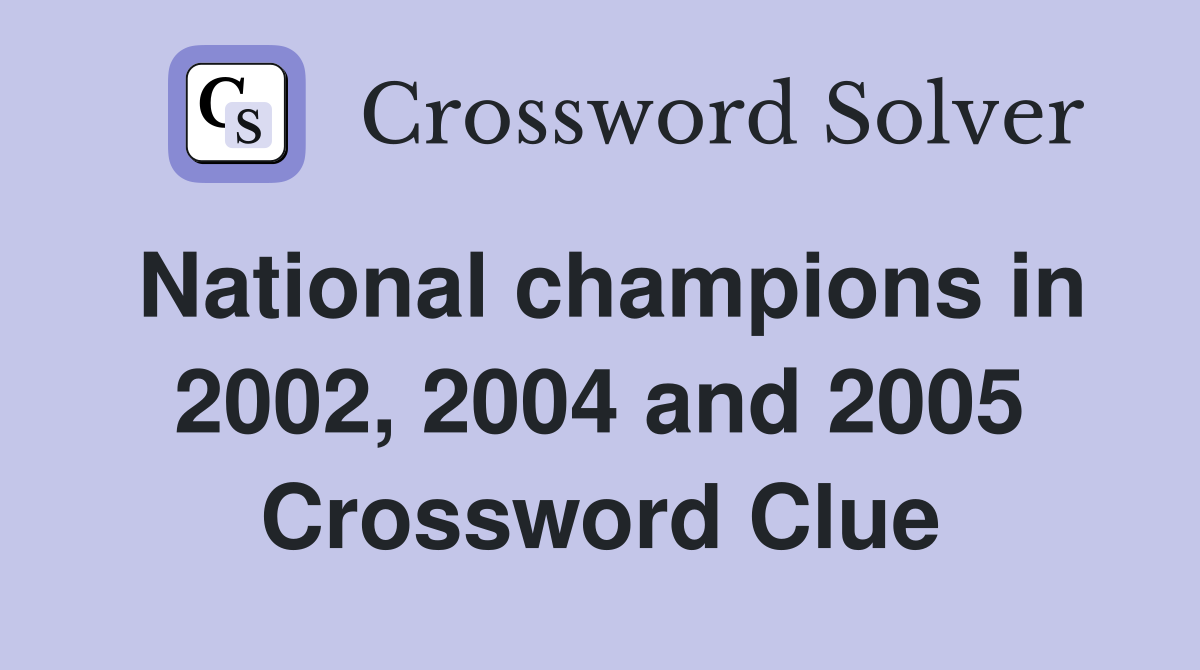 National champions in 2002, 2004 and 2005 Crossword Clue