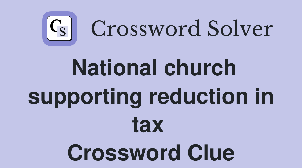 National church supporting reduction in tax  Crossword Clue