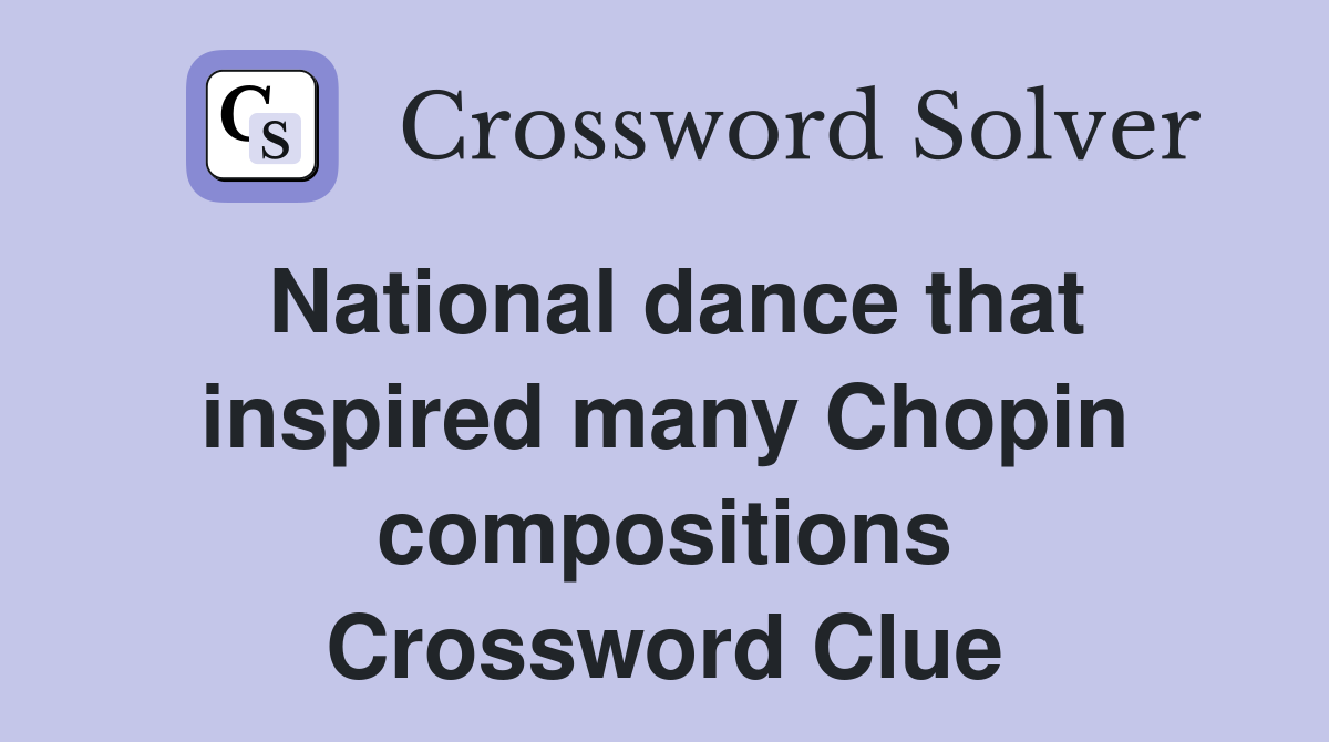 National dance that inspired many Chopin compositions Crossword Clue