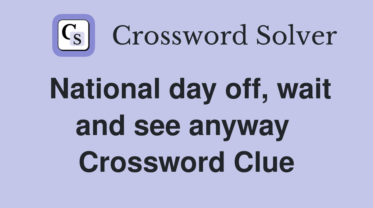 National day off, wait and see anyway  Crossword Clue