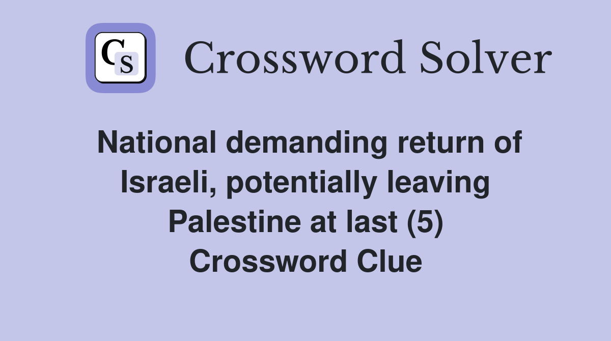 National demanding return of Israeli, potentially leaving Palestine at last (5) Crossword Clue