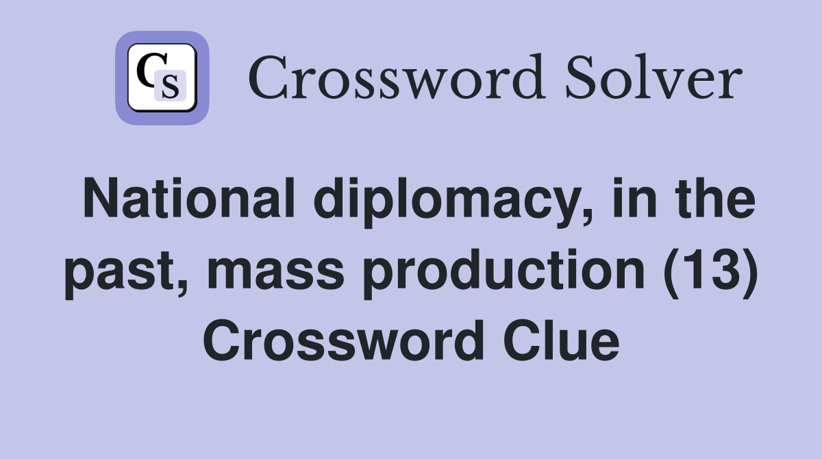National diplomacy, in the past, mass production (13) Crossword Clue