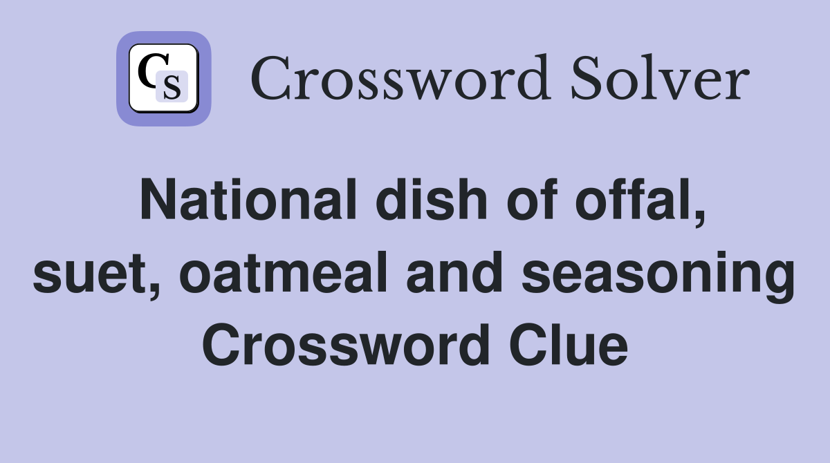 National dish of offal, suet, oatmeal and seasoning Crossword Clue