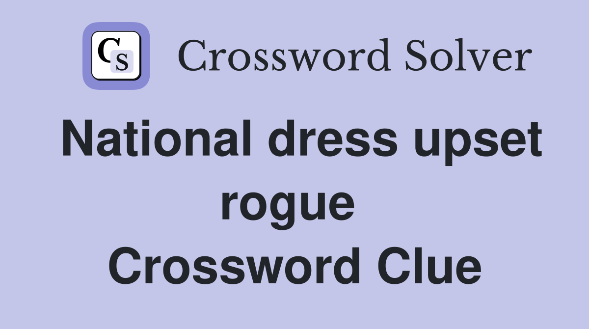 National dress upset rogue  Crossword Clue
