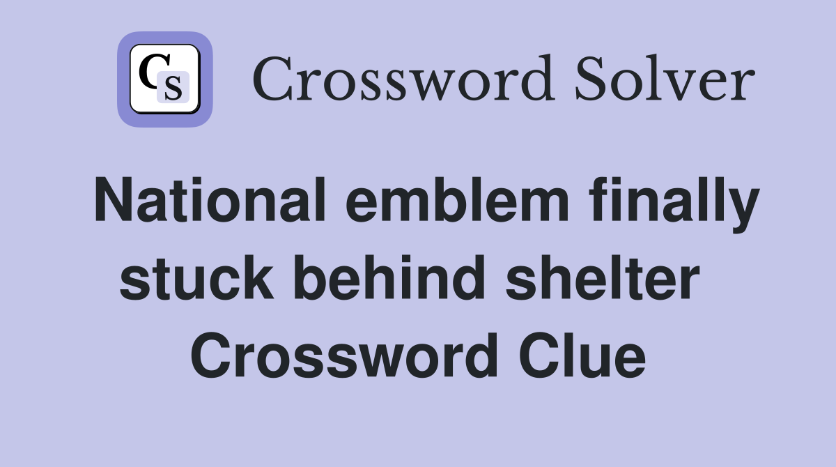 National emblem finally stuck behind shelter  Crossword Clue