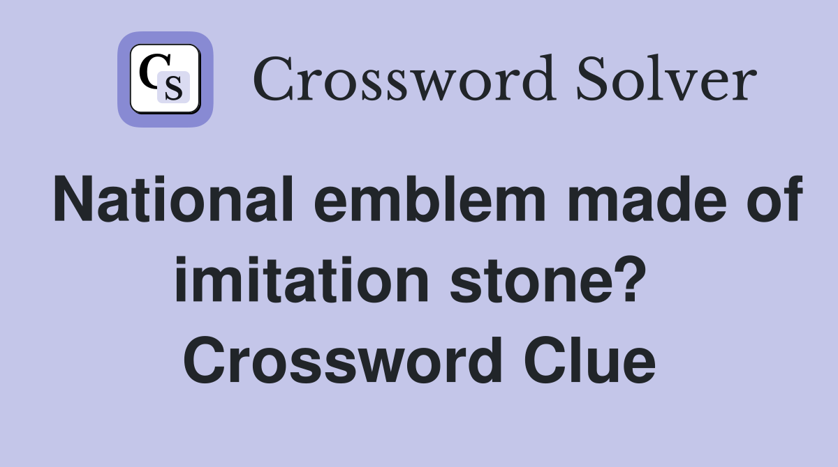 National emblem made of imitation stone?  Crossword Clue